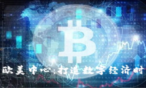 Tokenim杭州欧美中心：打造数字经济时代的创新平台