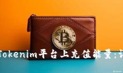 如何在Tokenim平台上充值能量：详细指南