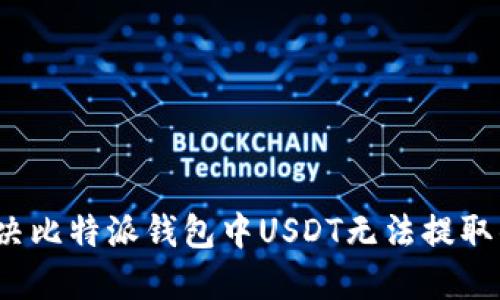 如何解决比特派钱包中USDT无法提取的问题？