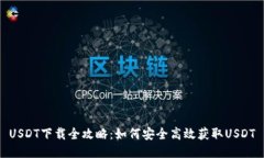 USDT下载全攻略：如何安全高效获取USDT