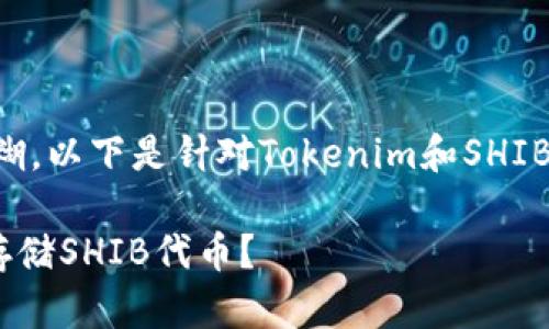 因您提到的内容较为模糊，以下是针对Tokenim和SHIB相关的知识进行的阐述。

: 如何在Tokenim平台存储SHIB代币？