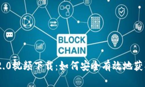 Tokenim 2.0视频下载：如何安全有效地获取最新资源