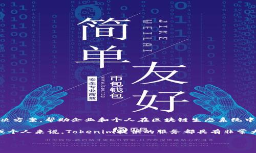 Tokenim是一家专注于区块链技术和数字资产管理的公司。具体来说，它的目标是通过提供安全、透明、和高效的解决方案，帮助企业和个人在区块链生态系统中进行数字资产的管理和交易。该公司通常涉及的领域包括加密货币交易、数字资产托管、区块链技术咨询和开发等。

总之，Tokenim致力于推动区块链技术的应用，促进数字经济的发展。对于任何想要了解或进入区块链领域的公司或个人来说，Tokenim提供的服务都具有非常大的价值。

如果你对Tokenim有更具体的问题或者希望进一步了解它的产品和服务，请告诉我！