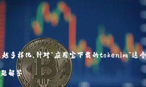 在这个信息快速更迭的时代，用户对于应用的需求越来越多样化。针对“应用宝下载的tokenim”这个主题，以下是的、相关关键词以及详细内容的框架设定。

如何在应用宝中成功下载Tokenim：完整指南与常见问题解答