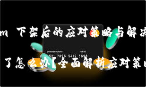 基于 tokenim 下架后的应对策略与解决方案 

tokenim下架了怎么办？全面解析应对策略与解决方案