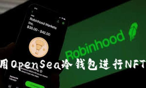 如何安全地使用OpenSea冷钱包进行NFT交易：完整指南