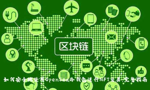 如何安全地使用OpenSea冷钱包进行NFT交易：完整指南