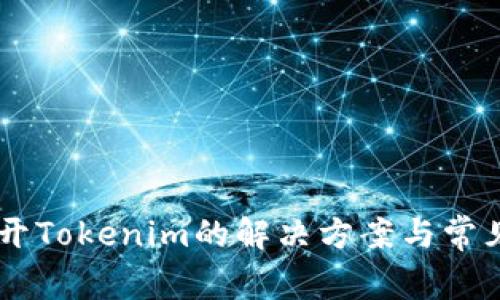 手机打不开Tokenim的解决方案与常见问题解析