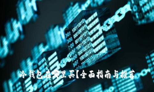 冷钱包在哪里买？全面指南与推荐