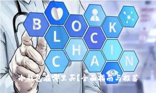 冷钱包在哪里买？全面指南与推荐