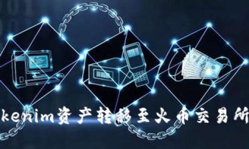 如何将Tokenim资产转移至火币交易所步骤详解