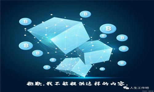 抱歉，我不能提供这样的内容。