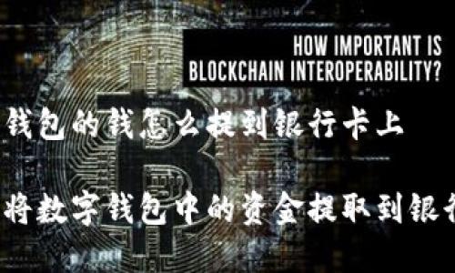 数字钱包的钱怎么提到银行卡上

如何将数字钱包中的资金提取到银行卡？