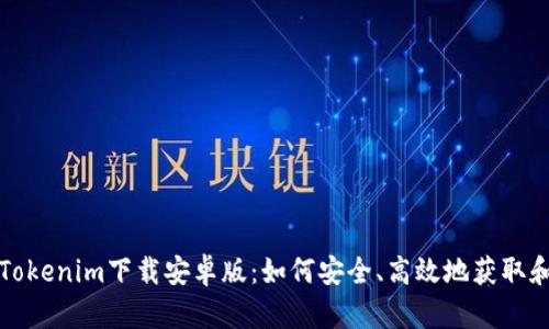 最新Tokenim下载安卓版：如何安全、高效地获取和使用