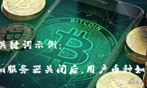 相关和关键词示例：

Tokenim服务器关闭后，用户币种如何处理？