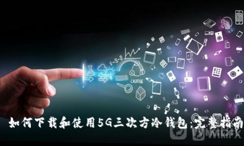  如何下载和使用5G三次方冷钱包：完整指南