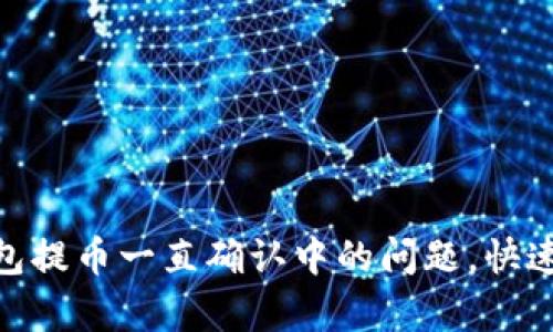 解决Tokenim钱包提币一直确认中的问题，快速提升交易成功率