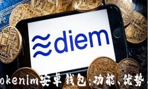
全面解析Tokenim安卓钱包：功能、优势与使用指南