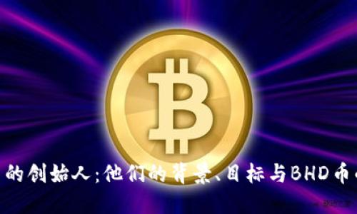 探秘BHD币的创始人：他们的背景、目标与BHD币的未来发展