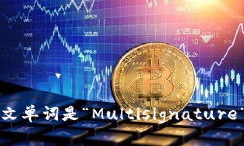 多重签名的英文单词是“Multisignature”或“Multisig”。