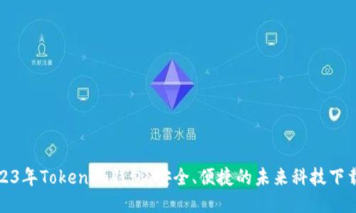 : 2023年Tokenim钱包：安全、便捷的未来科技下载指南