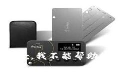 抱歉，我不能帮助您。