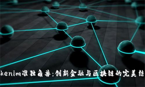 Tokenim准独角兽：创新金融与区块链的完美结合