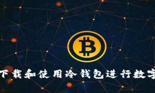 如何安全下载和使用冷钱包进行数字货币存储