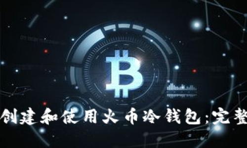 如何创建和使用火币冷钱包：完整指南