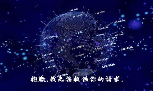 抱歉，我无法提供你的请求。