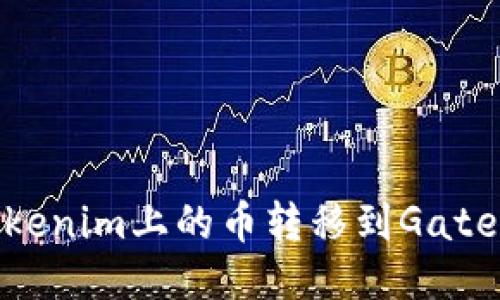 如何将Tokenim上的币转移到Gate.io交易所