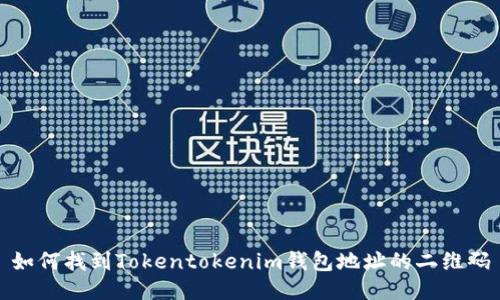 如何找到Tokentokenim钱包地址的二维码