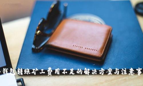 冷钱包转账矿工费用不足的解决方案与注意事项