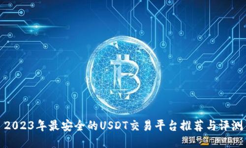 2023年最安全的USDT交易平台推荐与评测