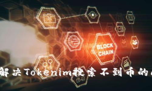 如何解决Tokenim搜索不到币的问题？
