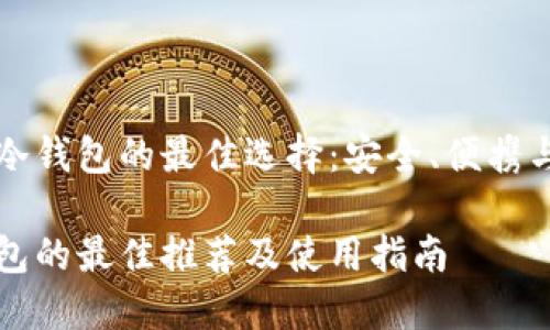 推荐冷钱包的最佳选择：安全、便携与实用

冷钱包的最佳推荐及使用指南