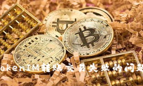 如何解决TokenIM转账交易失败的问题：全面指南