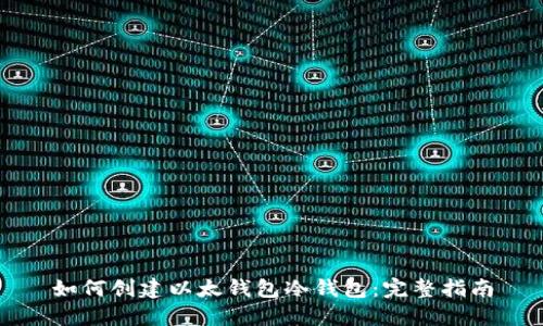如何创建以太钱包冷钱包：完整指南