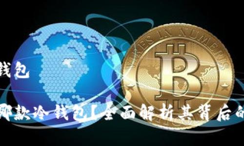 库神用的什么冷钱包

库神究竟选择了哪款冷钱包？全面解析其背后的选择理由和影响