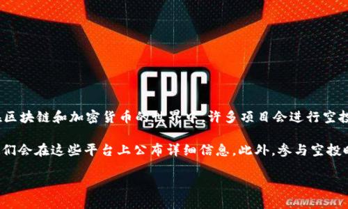 对于“tokenim空投币叫啥”的问题，目前没有确切的信息，可能是因为这个项目比较新或尚未正式发布。在区块链和加密货币的世界中，许多项目会进行空投（Airdrop），以分发他们的新代币。通常，空投币的名称与项目相关，因此了解具体的项目细节是很重要的。

如果你有兴趣参与某个特定的空投活动，我建议你直接访问该项目的官方网站或其社交媒体页面，通常他们会在这些平台上公布详细信息。此外，参与空投时要小心，避免任何潜在的诈骗或钓鱼活动。

如果你需要了解空投的相关知识或特定的项目，请提供更多信息，我将乐意为您提供详细的解答。