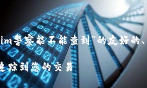 在这里，我将为您提供一个关于“Tokenim警察能不能查到”的友好的、关键词，并展开详细的内容与相关问题。

Tokenim平台的隐私保护：警察是否能追踪到您的交易