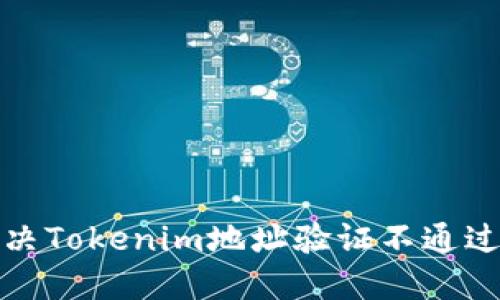 如何解决Tokenim地址验证不通过的问题