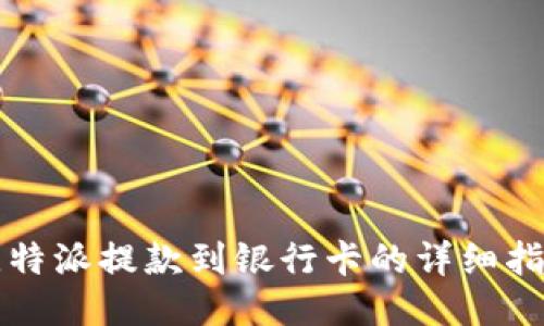 比特派提款到银行卡的详细指南