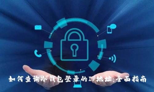 如何查询冷钱包登录的IP地址：全面指南