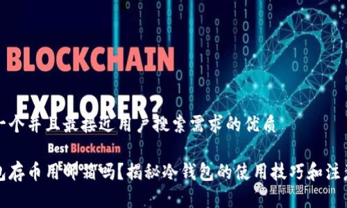 思考一个并且最接近用户搜索需求的优质

冷钱包存币用邮箱吗？揭秘冷钱包的使用技巧和注意事项