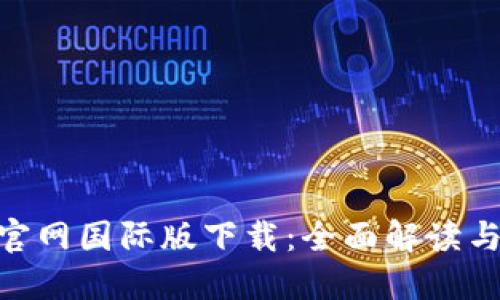 Tokenim官网国际版下载：全面解读与使用指南