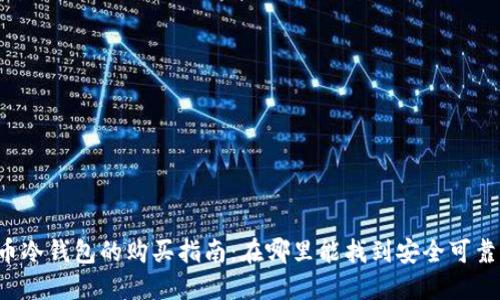 虚拟货币冷钱包的购买指南：在哪里能找到安全可靠的选择？