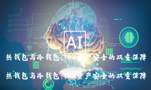热钱包与冷钱包：TRX资产安全的双重保障

热钱包与冷钱包：TRX资产安全的双重保障