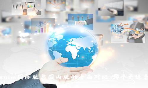 Tokenim国际版与国内版的全面对比：哪个更适合你？
