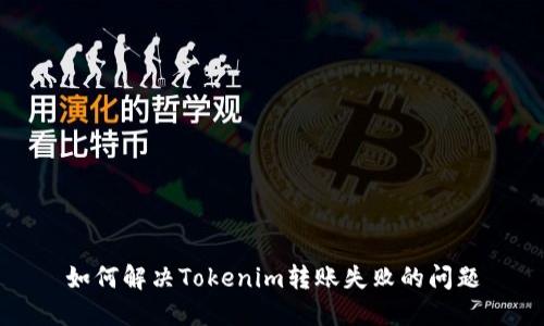 如何解决Tokenim转账失败的问题